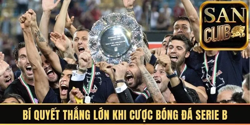Bí quyết thắng lớn khi cược bóng đá Serie B