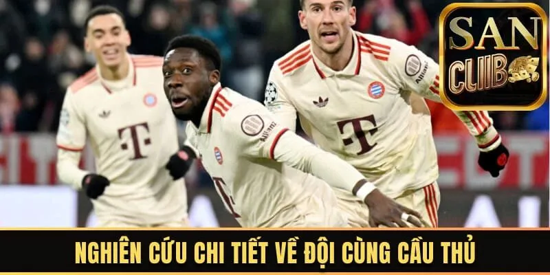 Nghiên cứu chi tiết về đội cùng cầu thủ