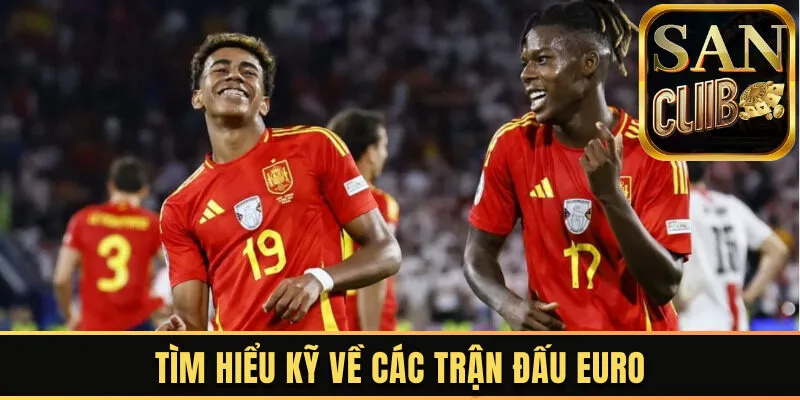 Tìm hiểu cụ thể về các trận đấu tại Euro