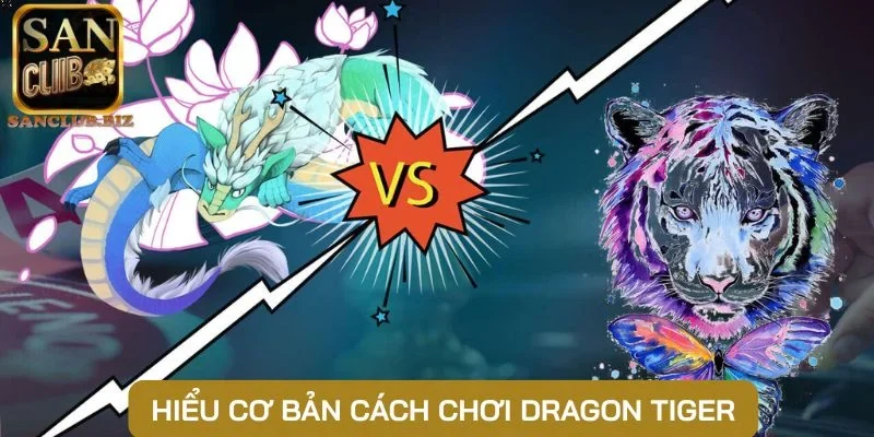 Hiểu cơ bản cách chơi Dragon Tiger