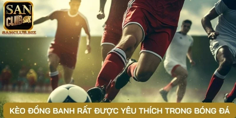 Kèo đồng banh và chiến thuật thu thưởng hay nhất