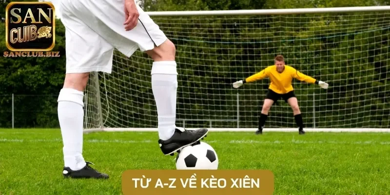 Từ A-Z về kèo xiên