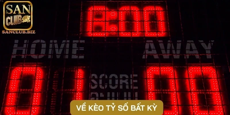 Về kèo tỷ số bất kỳ